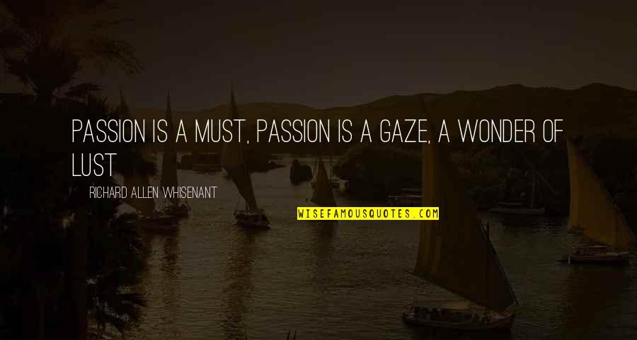 Painstakingly Difficult Quotes By Richard Allen Whisenant: Passion is a must, Passion is a gaze,