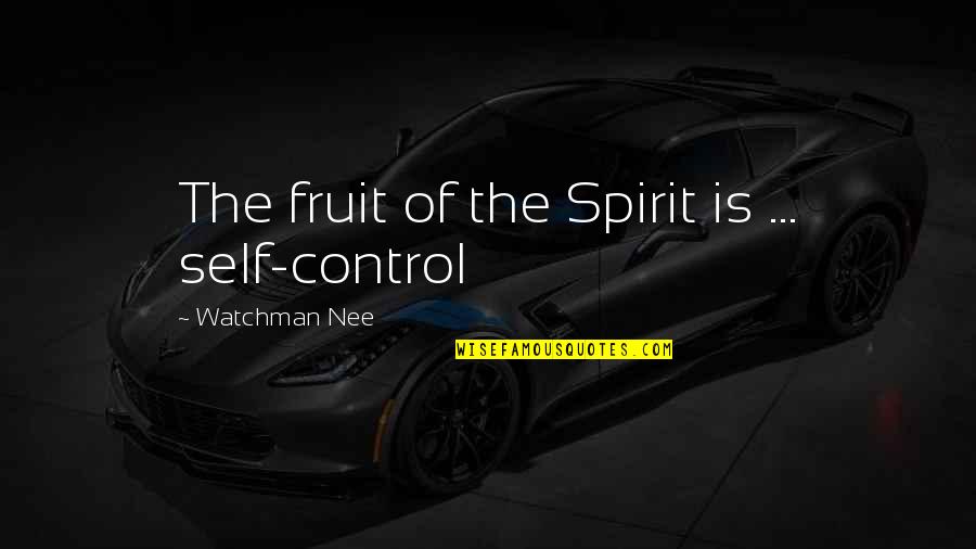 Painstakingly Difficult Quotes By Watchman Nee: The fruit of the Spirit is ... self-control