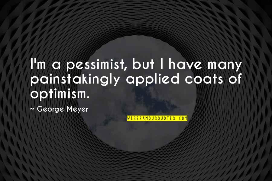 Painstakingly Quotes By George Meyer: I'm a pessimist, but I have many painstakingly