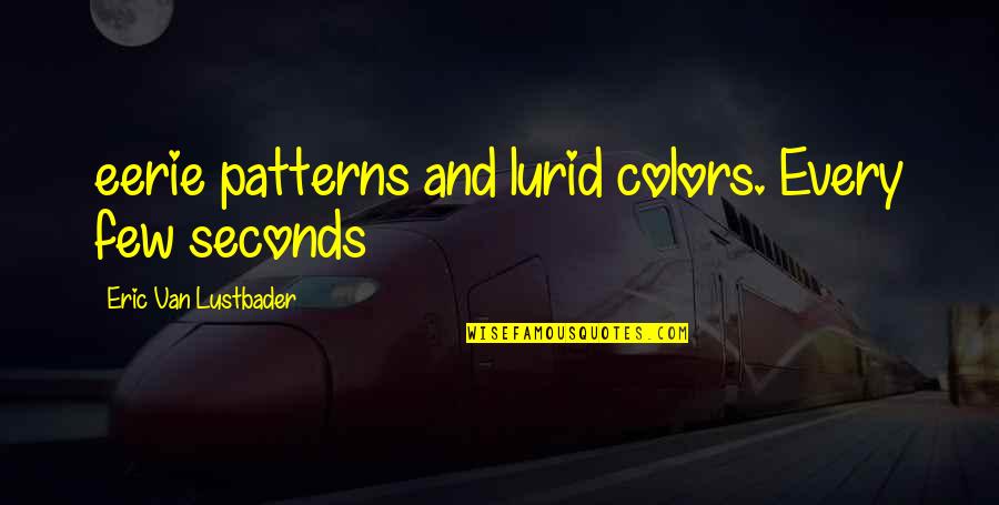 Painstorming Quotes By Eric Van Lustbader: eerie patterns and lurid colors. Every few seconds