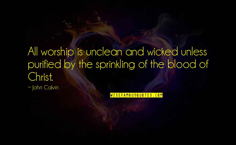 Painstorming Quotes By John Calvin: All worship is unclean and wicked unless purified