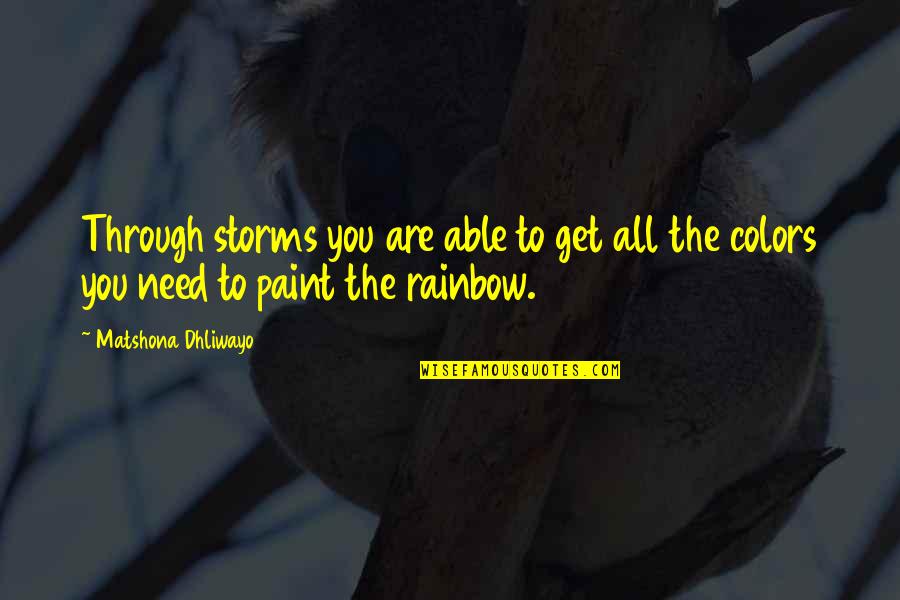 Paint A Rainbow Quotes By Matshona Dhliwayo: Through storms you are able to get all