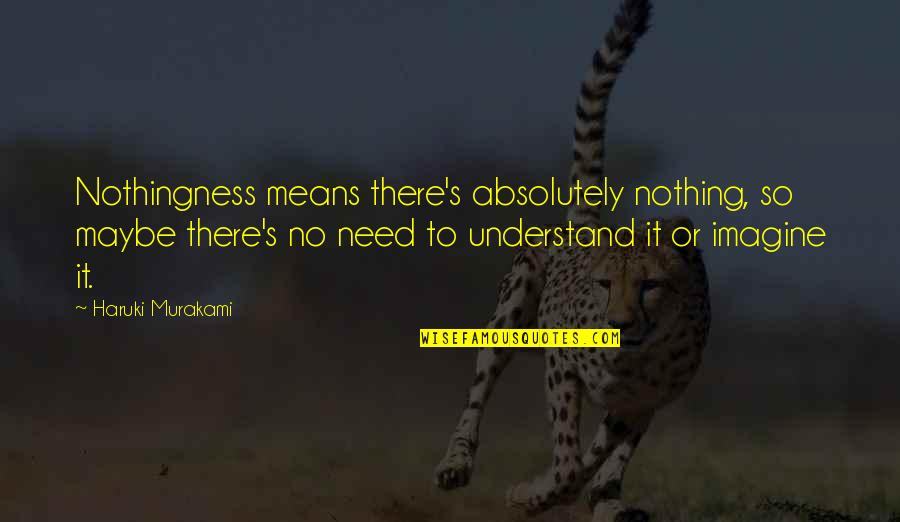 Paint And Brush Quotes By Haruki Murakami: Nothingness means there's absolutely nothing, so maybe there's Paint And Brush Quotes By Haruki Murakami: Nothingness means there's absolutely nothing, so maybe there's
