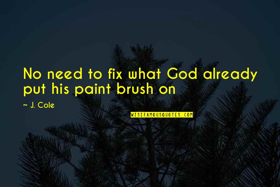 Paint And Brush Quotes By J. Cole: No need to fix what God already put