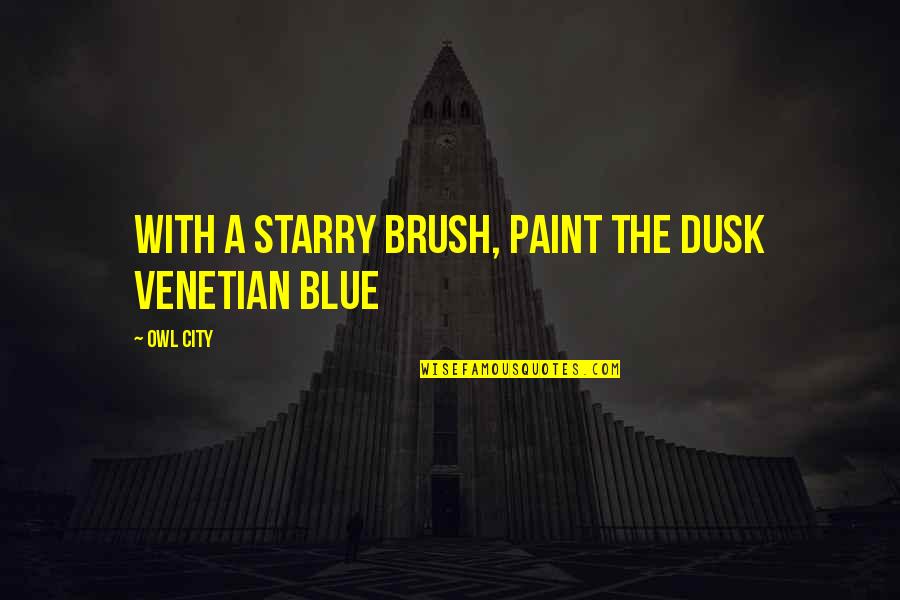 Paint And Brush Quotes By Owl City: With a starry brush, paint the dusk Venetian