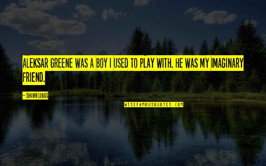 Paint And Brush Quotes By Shawn Lukas: Aleksar Greene was a boy I used to