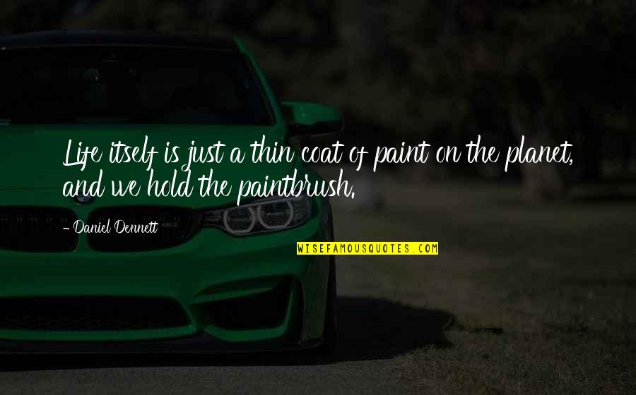 Paint And Life Quotes By Daniel Dennett: Life itself is just a thin coat of