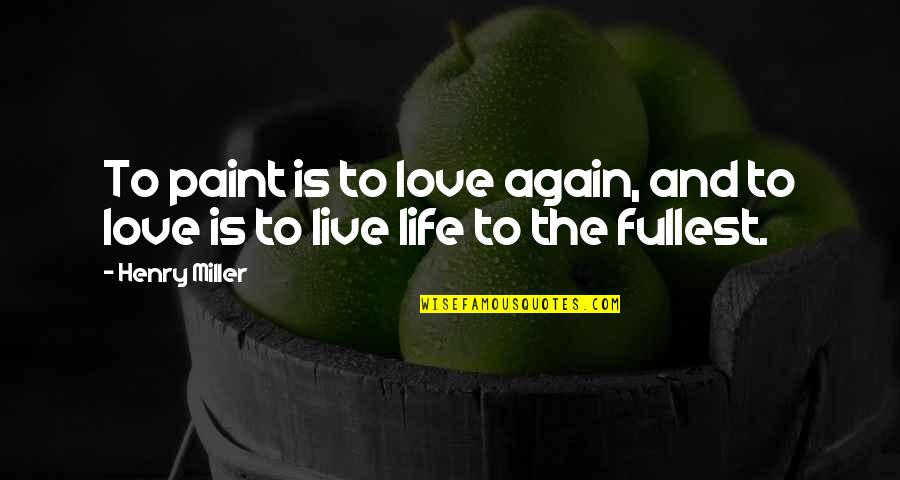 Paint And Life Quotes By Henry Miller: To paint is to love again, and to