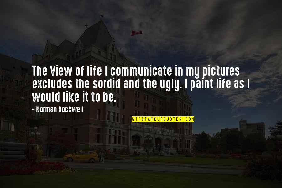 Paint And Life Quotes By Norman Rockwell: The View of life I communicate in my