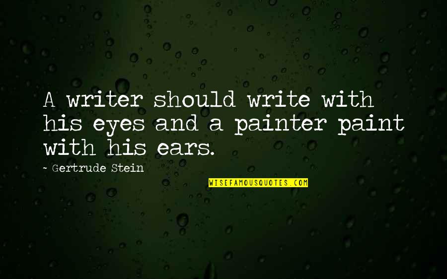 Paint And Painter Quotes By Gertrude Stein: A writer should write with his eyes and