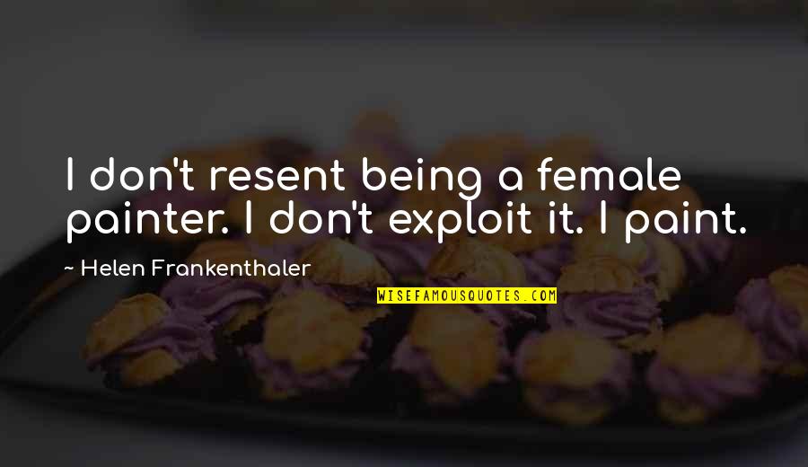 Paint And Painter Quotes By Helen Frankenthaler: I don't resent being a female painter. I Paint And Painter Quotes By Helen Frankenthaler: I don't resent being a female painter. I