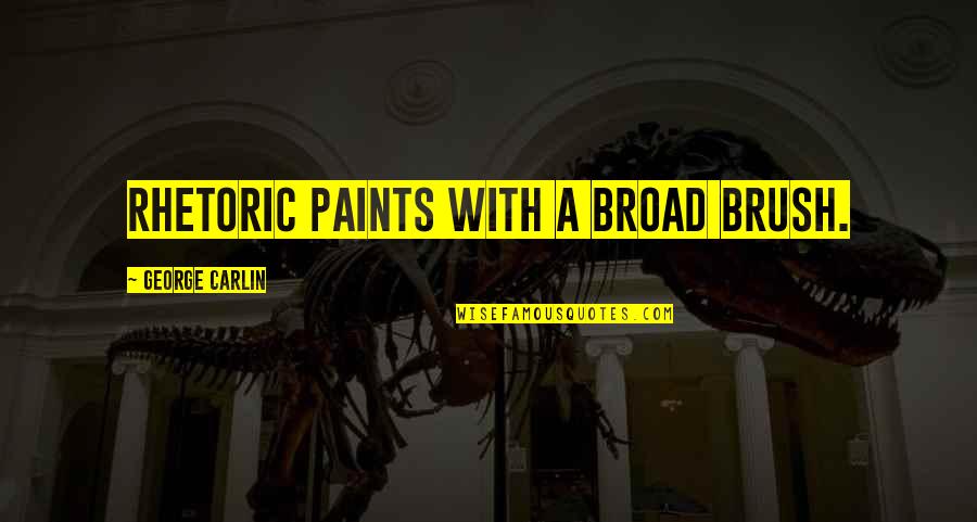 Paint Brush Quotes By George Carlin: Rhetoric paints with a broad brush.