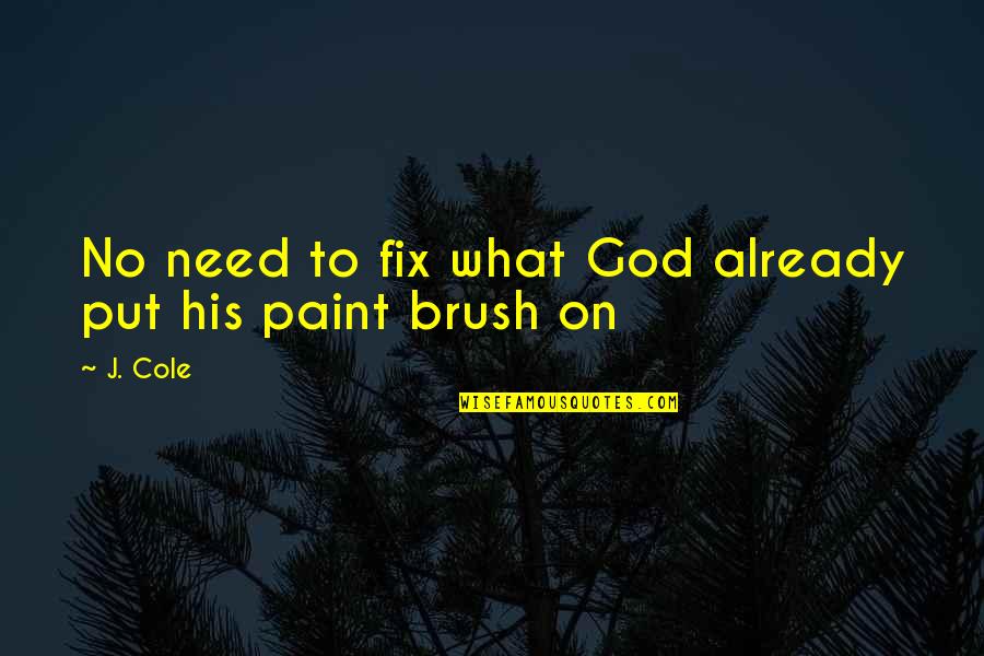 Paint Brush Quotes By J. Cole: No need to fix what God already put