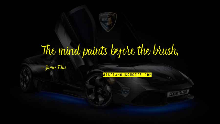 Paint Brush Quotes By James Ellis: The mind paints before the brush.
