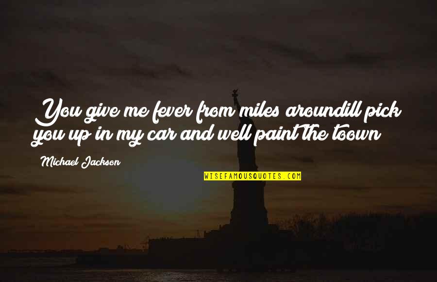 Paint Car Quotes By Michael Jackson: You give me fever from miles aroundill pick Paint Car Quotes By Michael Jackson: You give me fever from miles aroundill pick