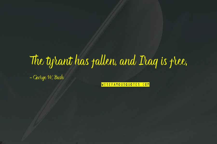 Paint Chips Quotes By George W. Bush: The tyrant has fallen, and Iraq is free. Paint Chips Quotes By George W. Bush: The tyrant has fallen, and Iraq is free.