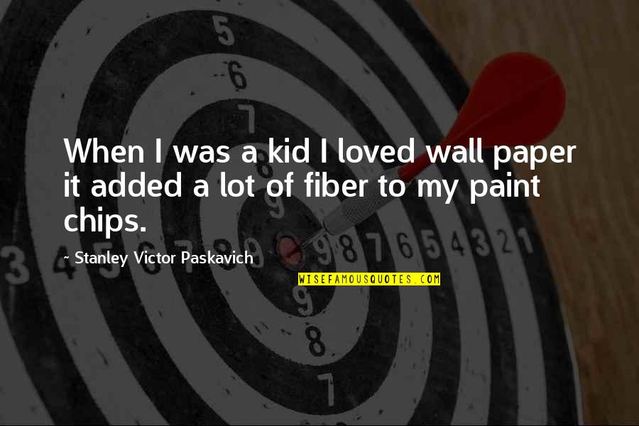 Paint Chips Quotes By Stanley Victor Paskavich: When I was a kid I loved wall
