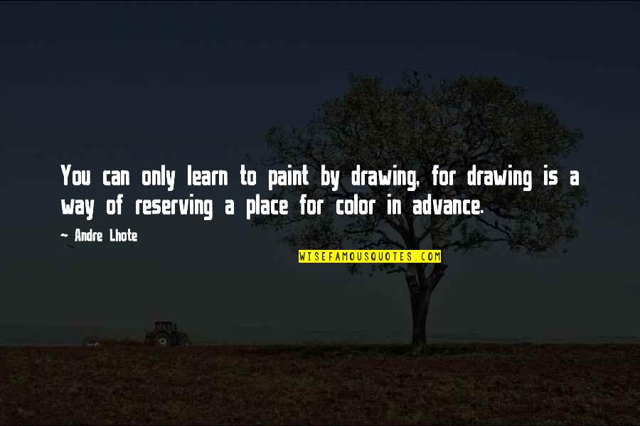 Paint Color Quotes By Andre Lhote: You can only learn to paint by drawing,