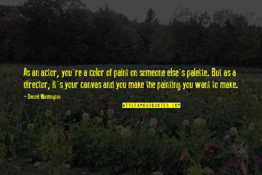 Paint Color Quotes By Denzel Washington: As an actor, you're a color of paint
