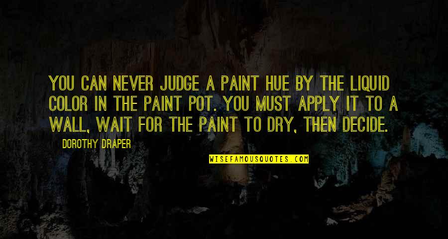 Paint Color Quotes By Dorothy Draper: You can never judge a paint hue by