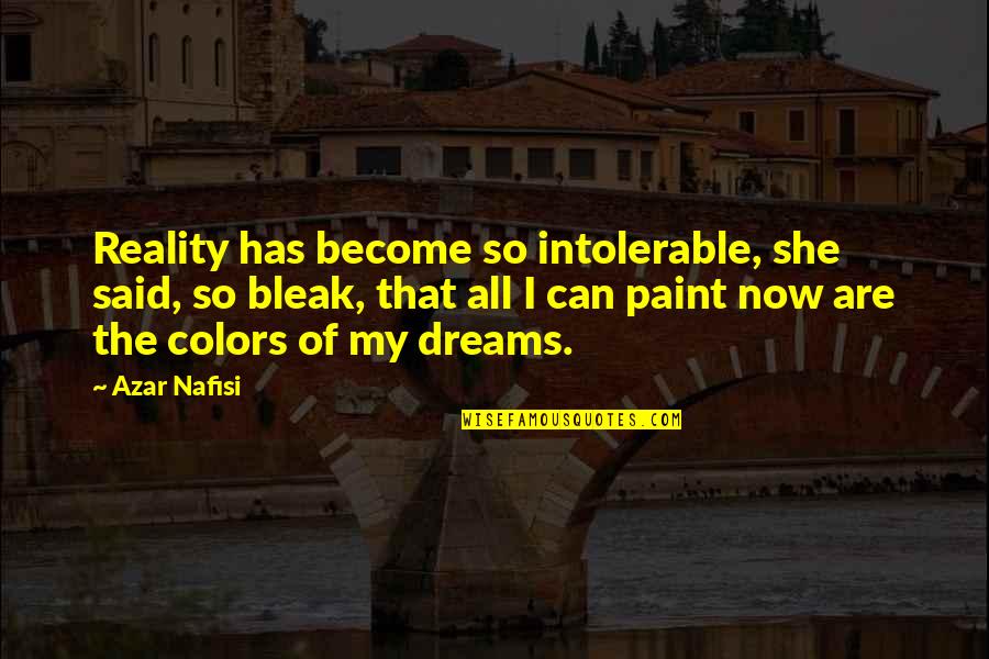 Paint Colors Quotes By Azar Nafisi: Reality has become so intolerable, she said, so