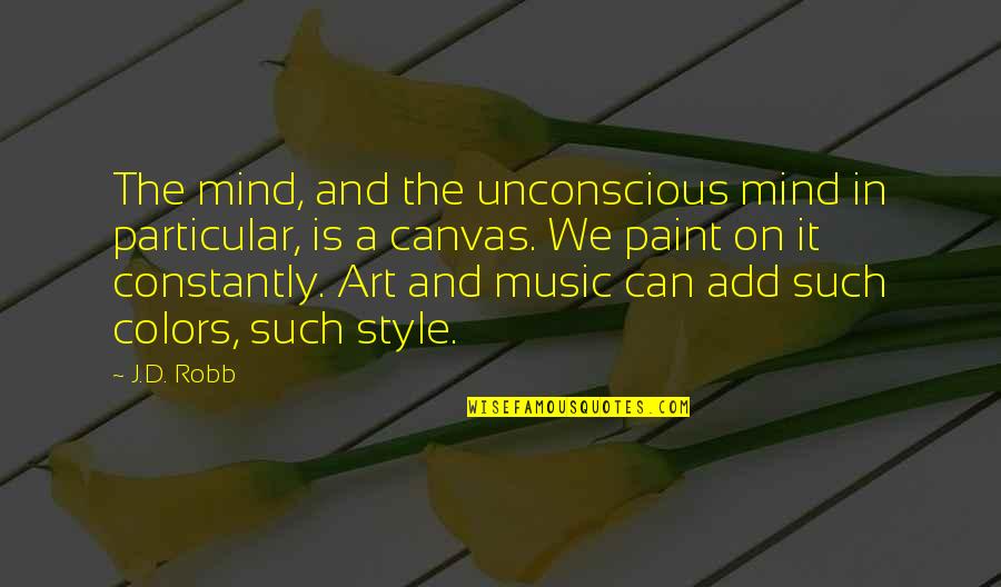 Paint Colors Quotes By J.D. Robb: The mind, and the unconscious mind in particular,