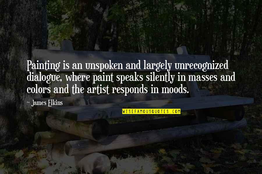Paint Colors Quotes By James Elkins: Painting is an unspoken and largely unrecognized dialogue,