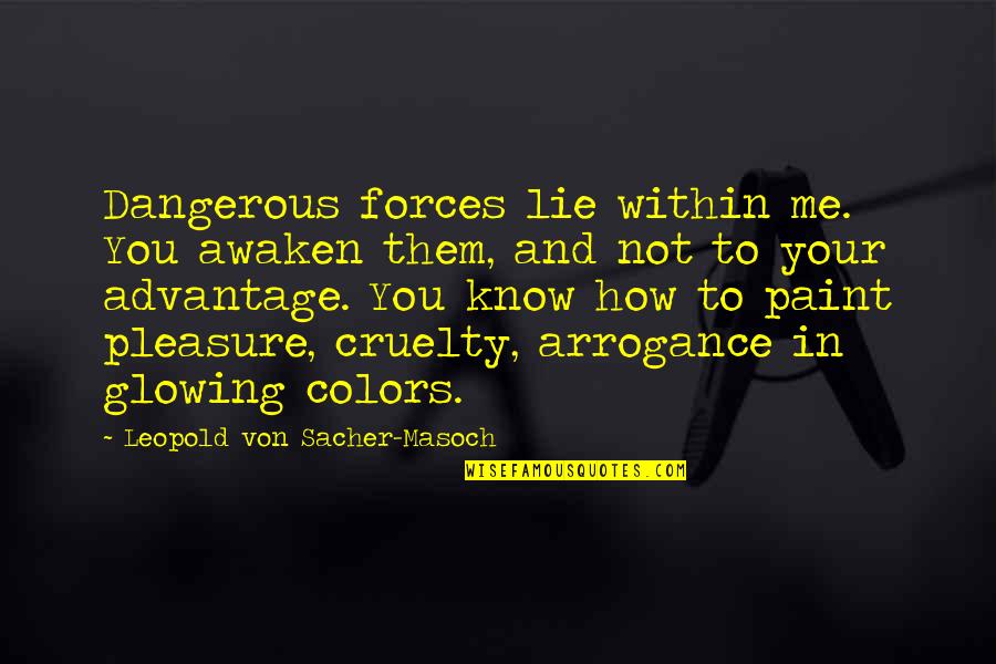 Paint Colors Quotes By Leopold Von Sacher-Masoch: Dangerous forces lie within me. You awaken them,