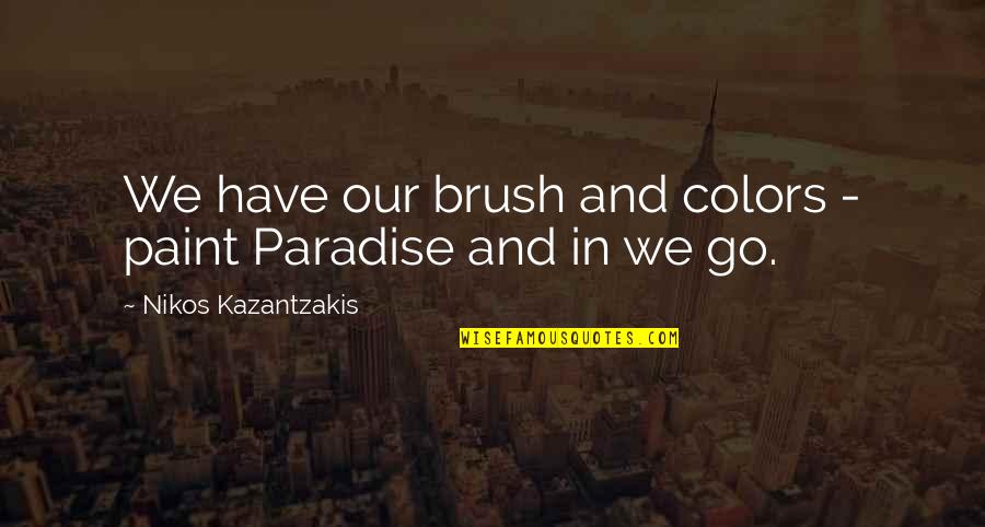 Paint Colors Quotes By Nikos Kazantzakis: We have our brush and colors - paint