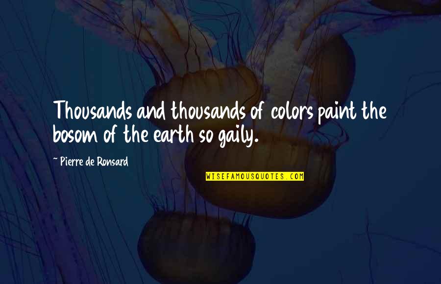 Paint Colors Quotes By Pierre De Ronsard: Thousands and thousands of colors paint the bosom