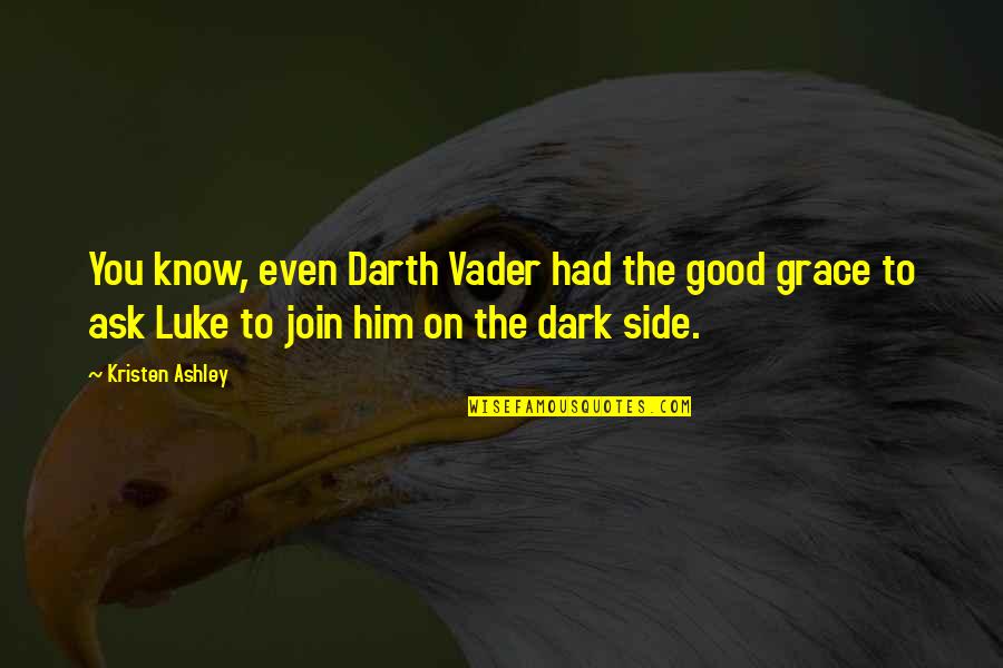 Paint Drying Quotes By Kristen Ashley: You know, even Darth Vader had the good Paint Drying Quotes By Kristen Ashley: You know, even Darth Vader had the good