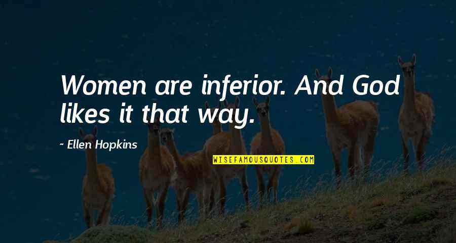 Paint Horses Quotes By Ellen Hopkins: Women are inferior. And God likes it that