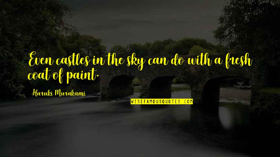Paint My Sky Quotes By Haruki Murakami: Even castles in the sky can do with Paint My Sky Quotes By Haruki Murakami: Even castles in the sky can do with