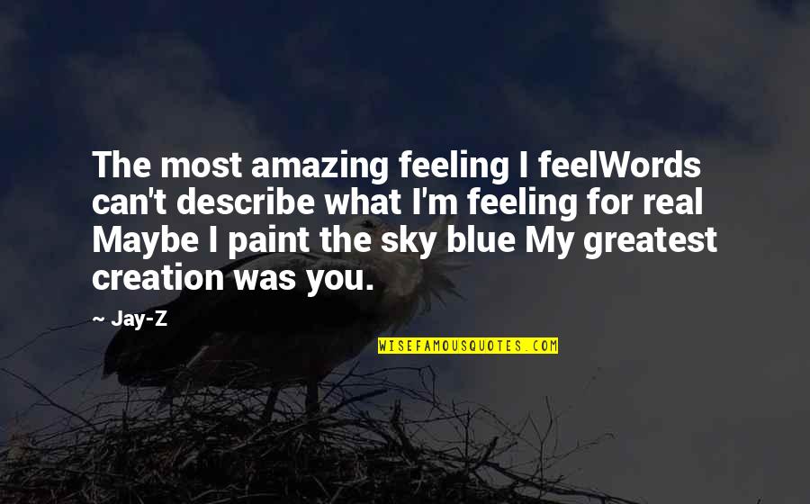 Paint My Sky Quotes By Jay-Z: The most amazing feeling I feelWords can't describe