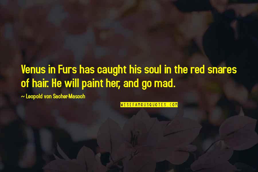 Paint My Soul Quotes By Leopold Von Sacher-Masoch: Venus in Furs has caught his soul in Paint My Soul Quotes By Leopold Von Sacher-Masoch: Venus in Furs has caught his soul in