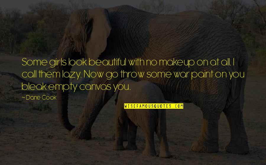 Paint On Canvas Quotes By Dane Cook: Some girls look beautiful with no makeup on Paint On Canvas Quotes By Dane Cook: Some girls look beautiful with no makeup on