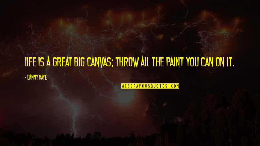 Paint On Canvas Quotes By Danny Kaye: Life is a great big canvas; throw all