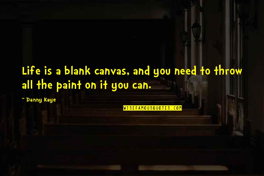 Paint On Canvas Quotes By Danny Kaye: Life is a blank canvas, and you need