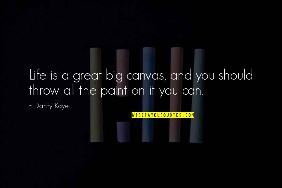 Paint On Canvas Quotes By Danny Kaye: Life is a great big canvas, and you