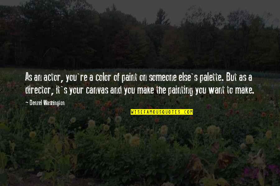 Paint On Canvas Quotes By Denzel Washington: As an actor, you're a color of paint Paint On Canvas Quotes By Denzel Washington: As an actor, you're a color of paint