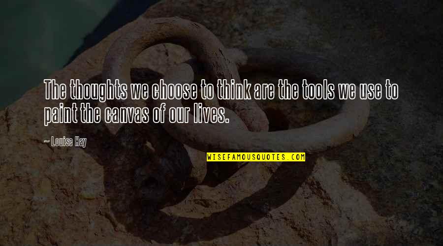 Paint On Canvas Quotes By Louise Hay: The thoughts we choose to think are the