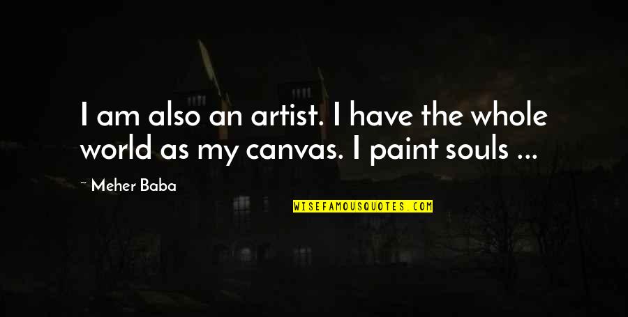 Paint On Canvas Quotes By Meher Baba: I am also an artist. I have the