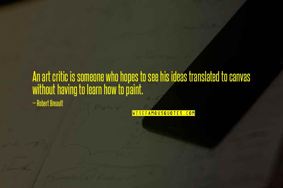 Paint On Canvas Quotes By Robert Breault: An art critic is someone who hopes to Paint On Canvas Quotes By Robert Breault: An art critic is someone who hopes to