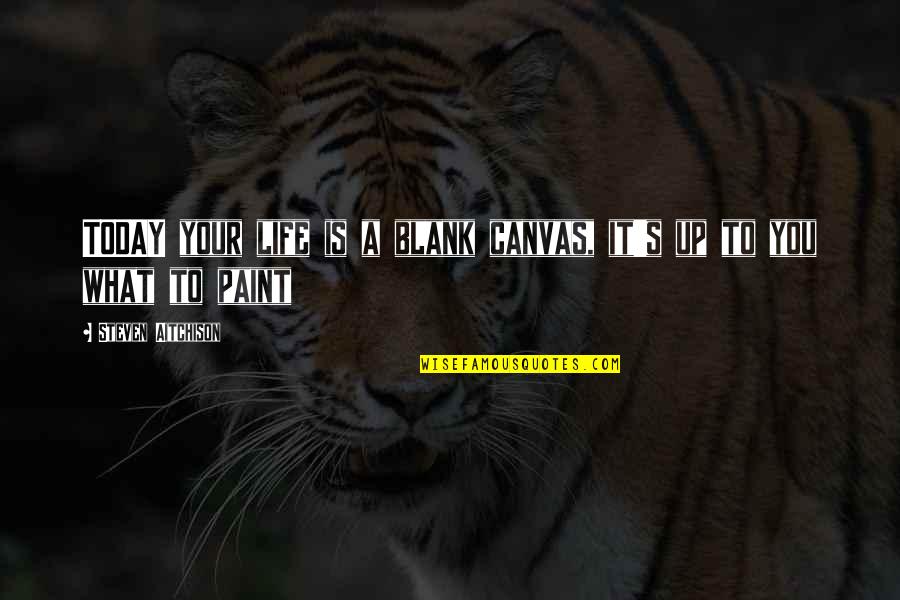 Paint On Canvas Quotes By Steven Aitchison: TODAY your life is a blank canvas, it's Paint On Canvas Quotes By Steven Aitchison: TODAY your life is a blank canvas, it's