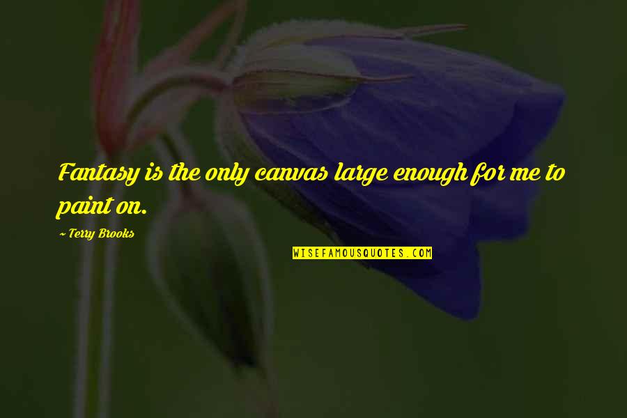 Paint On Canvas Quotes By Terry Brooks: Fantasy is the only canvas large enough for Paint On Canvas Quotes By Terry Brooks: Fantasy is the only canvas large enough for