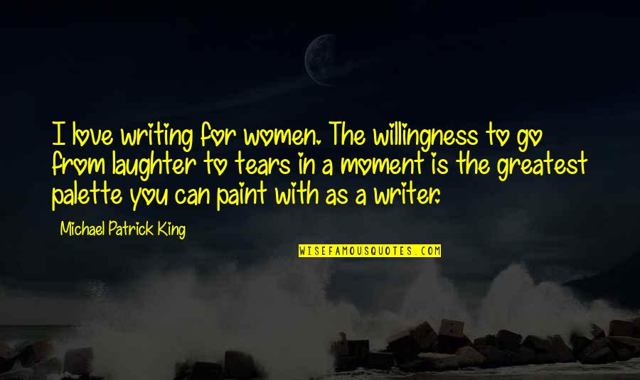 Paint Palette Quotes By Michael Patrick King: I love writing for women. The willingness to