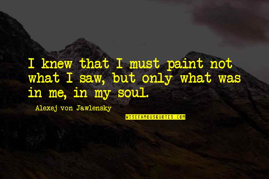 Paint Quotes By Alexej Von Jawlensky: I knew that I must paint not what