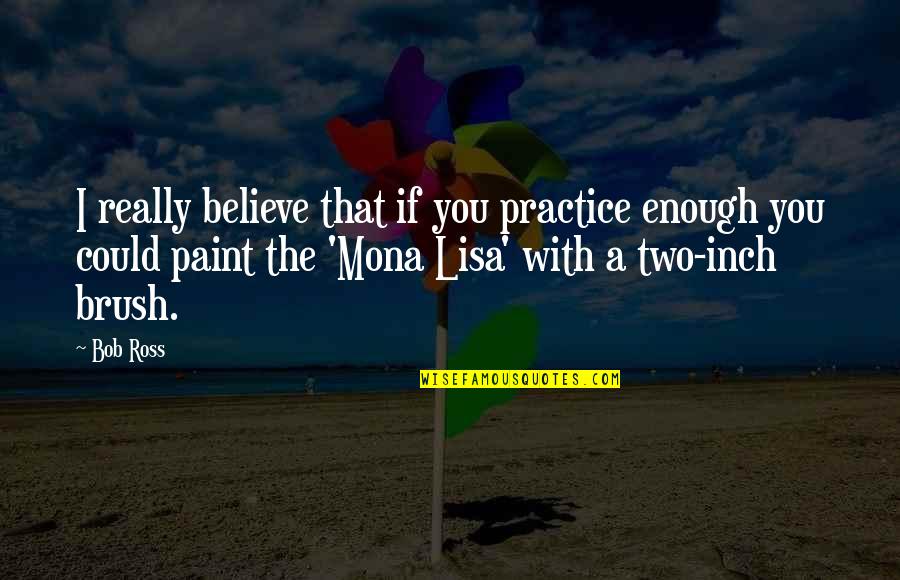 Paint Quotes By Bob Ross: I really believe that if you practice enough