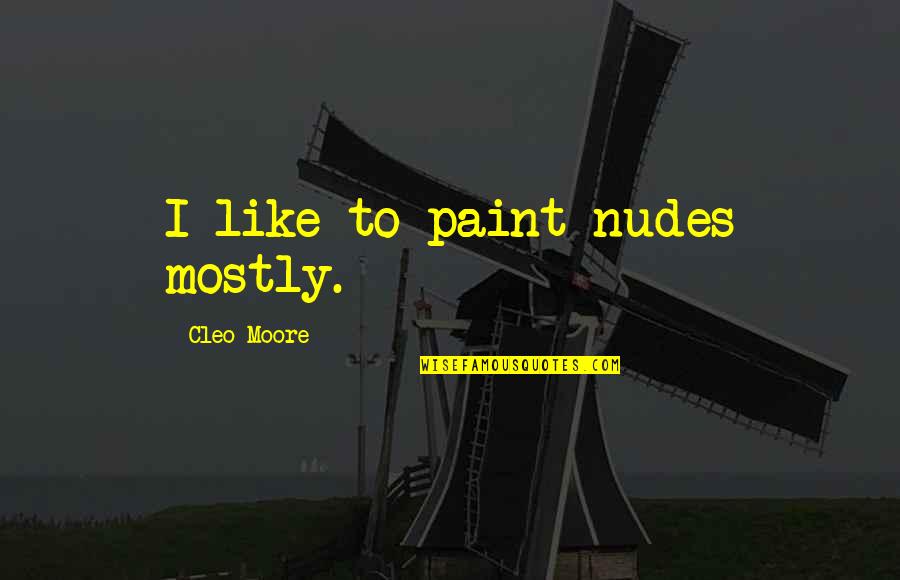 Paint Quotes By Cleo Moore: I like to paint nudes mostly.