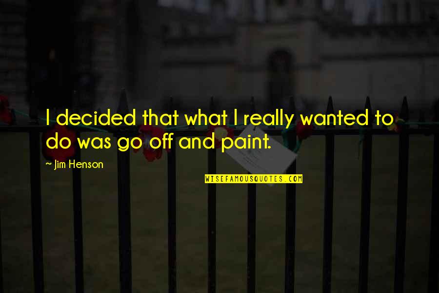 Paint Quotes By Jim Henson: I decided that what I really wanted to